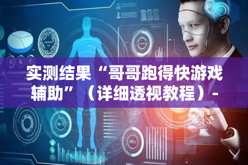 实测结果“哥哥跑得快游戏辅助”（详细透视教程）-哔哩哔哩