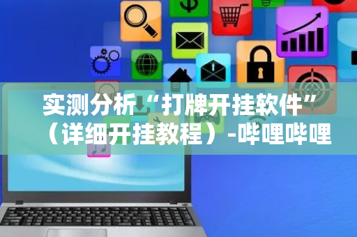 实测分析“打牌开挂软件”（详细开挂教程）-哔哩哔哩
