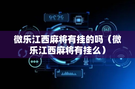 微乐江西麻将有挂的吗（微乐江西麻将有挂么）