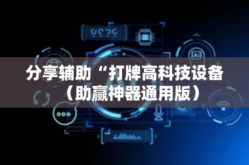 分享辅助“打牌高科技设备（助赢神器通用版）