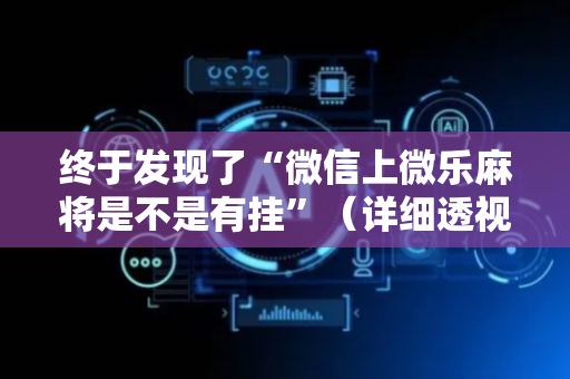 终于发现了“微信上微乐麻将是不是有挂”（详细透视教程）-哔哩哔哩