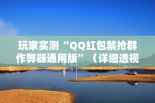 玩家实测“QQ红包禁抢群作弊器通用版”（详细透视教程）-哔哩哔哩