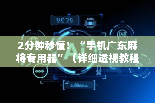 2分钟秒懂！“手机广东麻将专用器”（详细透视教程）-哔哩哔哩
