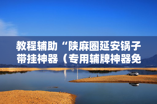 教程辅助“陕麻圈延安锅子带挂神器（专用辅牌神器免安装）