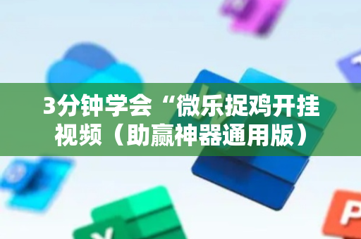 3分钟学会“微乐捉鸡开挂视频（助赢神器通用版）