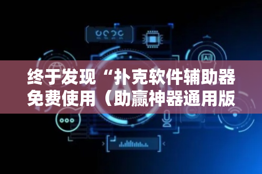 终于发现“扑克软件辅助器免费使用（助赢神器通用版）