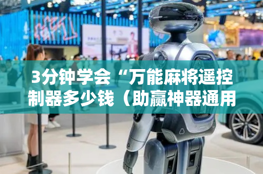 3分钟学会“万能麻将遥控制器多少钱（助赢神器通用版）