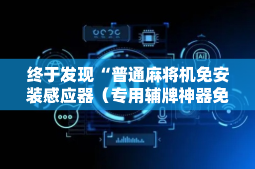 终于发现“普通麻将机免安装感应器（专用辅牌神器免安装）