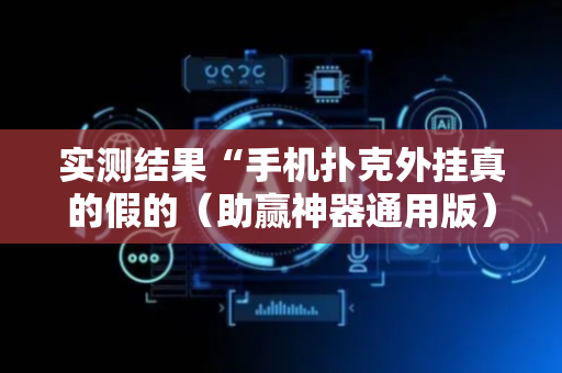 实测结果“手机扑克外挂真的假的（助赢神器通用版）