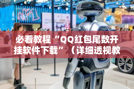 必看教程“QQ红包尾数开挂软件下载”（详细透视教程）-哔哩哔哩