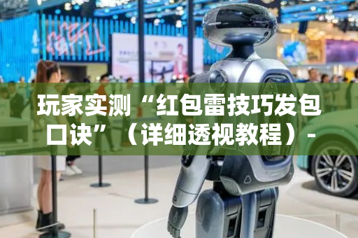 玩家实测“红包雷技巧发包口诀”（详细透视教程）-哔哩哔哩