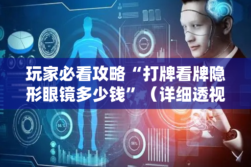 玩家必看攻略“打牌看牌隐形眼镜多少钱”（详细透视教程）-哔哩哔哩