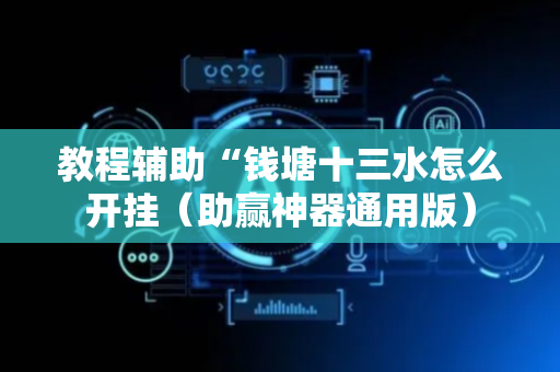教程辅助“钱塘十三水怎么开挂（助赢神器通用版）