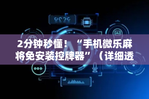 2分钟秒懂！“手机微乐麻将免安装控牌器”（详细透视教程）-哔哩哔哩
