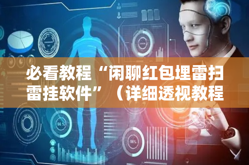 必看教程“闲聊红包埋雷扫雷挂软件”（详细透视教程）-哔哩哔哩