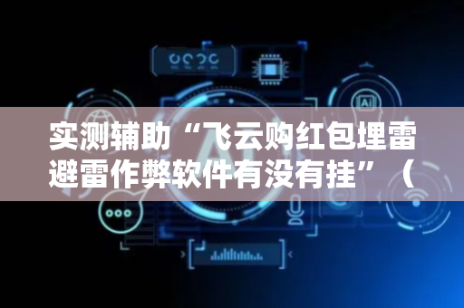 实测辅助“飞云购红包埋雷避雷作弊软件有没有挂”（详细透视教程）-哔哩哔哩