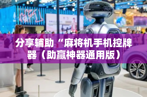 分享辅助“麻将机手机控牌器（助赢神器通用版）