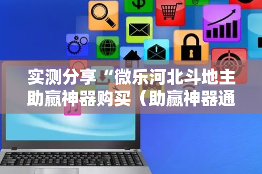 实测分享“微乐河北斗地主助赢神器购买（助赢神器通用版）