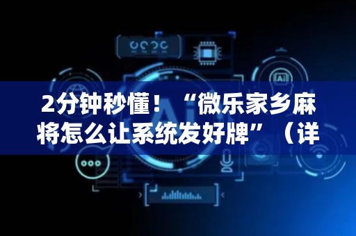 2分钟秒懂！“微乐家乡麻将怎么让系统发好牌”（详细辅助教程）-哔哩哔哩