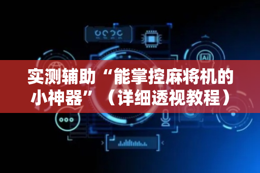 实测辅助“能掌控麻将机的小神器”（详细透视教程）-哔哩哔哩