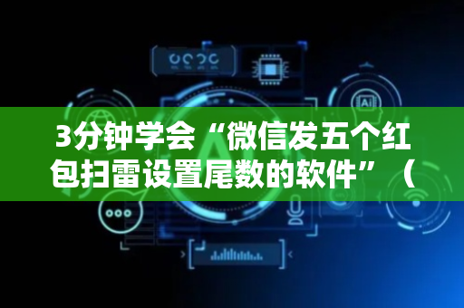 3分钟学会“微信发五个红包扫雷设置尾数的软件”（详细透视教程）-哔哩哔哩
