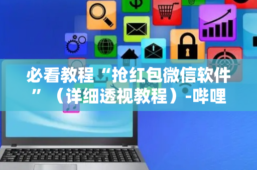 必看教程“抢红包微信软件”（详细透视教程）-哔哩哔哩