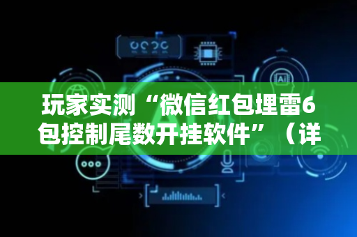 玩家实测“微信红包埋雷6包控制尾数开挂软件”（详细透视教程）-哔哩哔哩