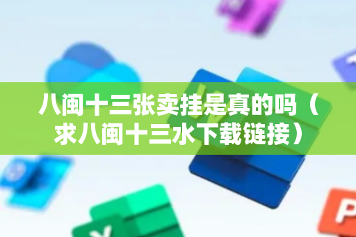 八闽十三张卖挂是真的吗（求八闽十三水下载链接）