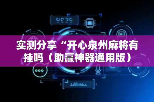 实测分享“开心泉州麻将有挂吗（助赢神器通用版）
