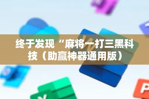 终于发现“麻将一打三黑科技（助赢神器通用版）