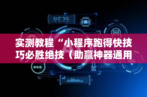实测教程“小程序跑得快技巧必胜绝技（助赢神器通用版）