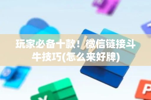 玩家必备十款！微信链接斗牛技巧(怎么来好牌)