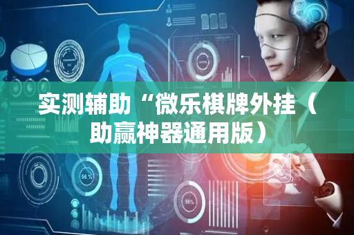 实测辅助“微乐棋牌外挂（助赢神器通用版）