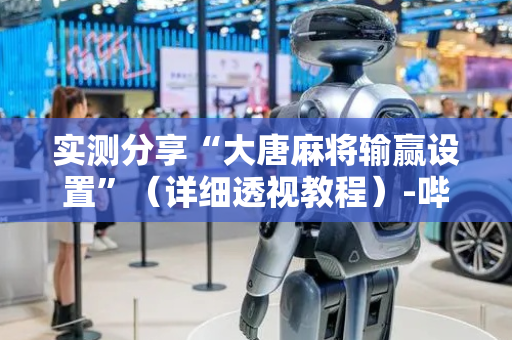 实测分享“大唐麻将输赢设置”（详细透视教程）-哔哩哔哩