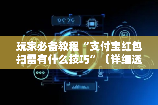 玩家必备教程“支付宝红包扫雷有什么技巧”（详细透视教程）-哔哩哔哩