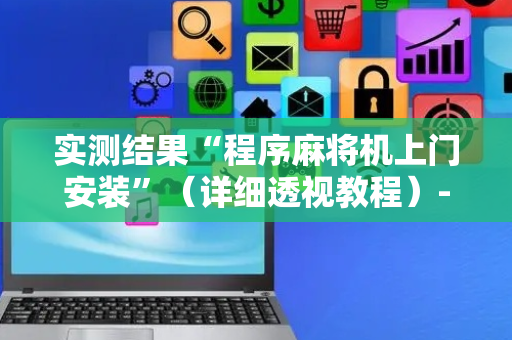 实测结果“程序麻将机上门安装”（详细透视教程）-哔哩哔哩