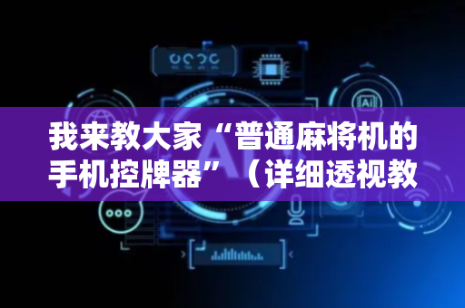我来教大家“普通麻将机的手机控牌器”（详细透视教程）-哔哩哔哩
