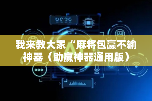 我来教大家“麻将包赢不输神器（助赢神器通用版）