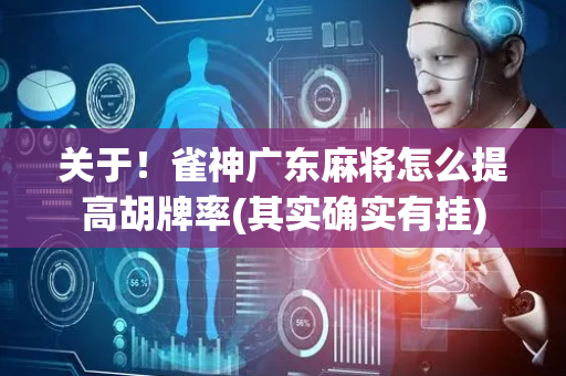 关于！雀神广东麻将怎么提高胡牌率(其实确实有挂)