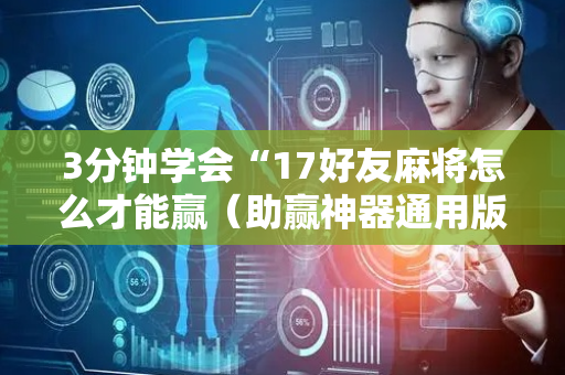 3分钟学会“17好友麻将怎么才能赢（助赢神器通用版）