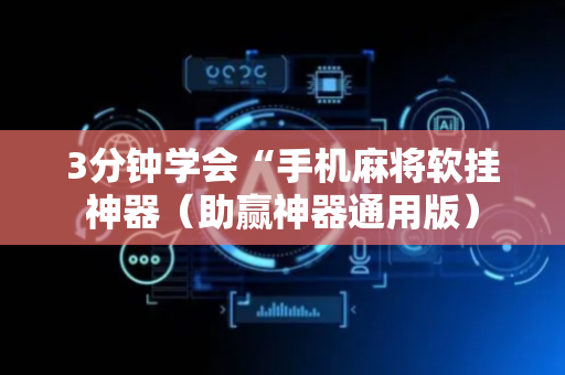 3分钟学会“手机麻将软挂神器（助赢神器通用版）