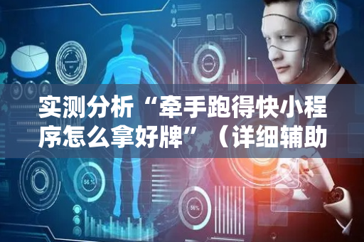 实测分析“牵手跑得快小程序怎么拿好牌”（详细辅助教程）-哔哩哔哩