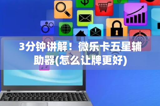 3分钟讲解！微乐卡五星辅助器(怎么让牌更好)