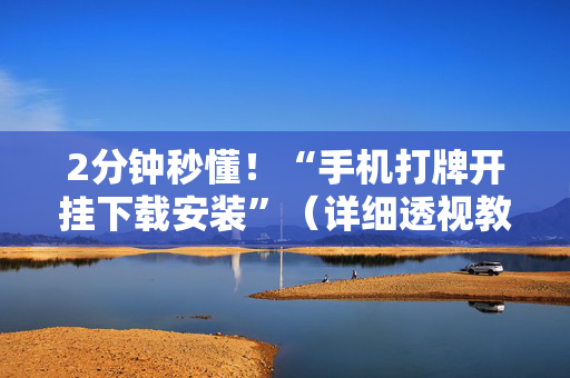 2分钟秒懂！“手机打牌开挂下载安装”（详细透视教程）-哔哩哔哩