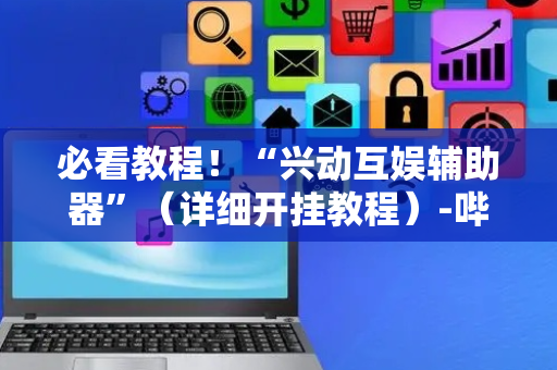必看教程！“兴动互娱辅助器”（详细开挂教程）-哔哩哔哩