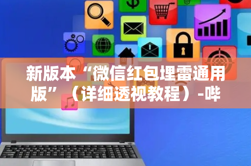 新版本“微信红包埋雷通用版”（详细透视教程）-哔哩哔哩