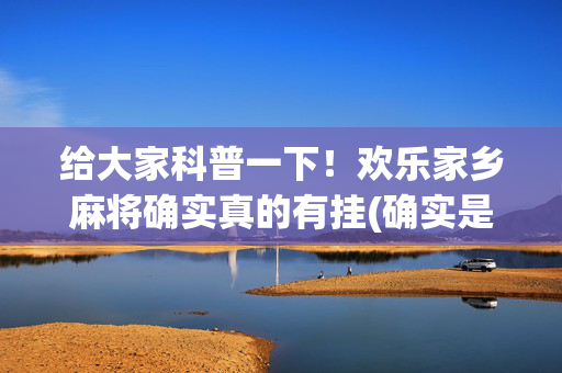 给大家科普一下！欢乐家乡麻将确实真的有挂(确实是有挂)