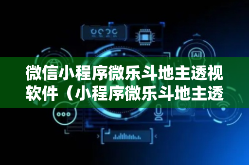 微信小程序微乐斗地主透视软件（小程序微乐斗地主透视挂视频教程）
