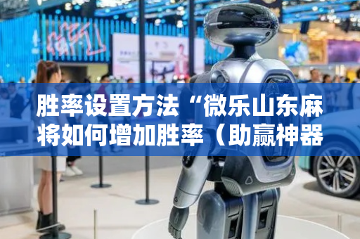 胜率设置方法“微乐山东麻将如何增加胜率（助赢神器通用版）