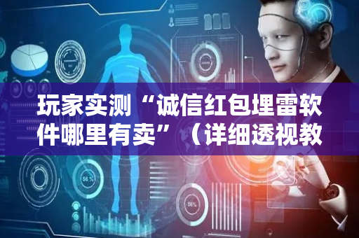 玩家实测“诚信红包埋雷软件哪里有卖”（详细透视教程）-哔哩哔哩